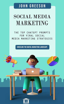 Social Media Marketing: Unveiling the Digital Marketing Landscape (The Top Chatgpt Prompts for Viral Social Media Marketing Strategies)