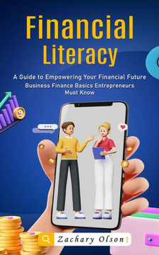 Financial Literacy: A Guide to Empowering Your Financial Future (Business Finance Basics Entrepreneurs Must Know)