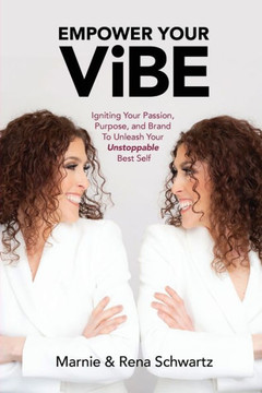 Empower Your ViBE: Igniting Your Passion, Purpose, and Brand To Unleash Your Unstoppable Best Self