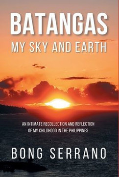 Batangas My Sky and Earth: An Intimate Recollection and Reflection of My Childhood in the Philippines