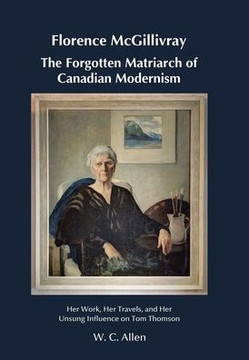 Florence McGillivray The Forgotten Matriarch of Canadian Modernism: Her Work, Her Travels, and Her Unsung Influence on Tom Thomson Florence McGillivray The Forgotten Matriarch of Canadian Modernism: Her Work, Her Travels, and Her Unsung Influence on Tom Thomson