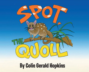 Spot, the Quoll: A Story About the Desperate Fight for Survival for the Australian Quoll Spot, the Quoll: A Story About the Desperate Fight for Survival for the Australian Quoll
