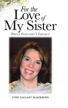 For the Love of My Sister: Paula Gallant's Legacy For the Love of My Sister: Paula Gallant's Legacy