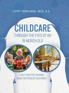 Childcare Through the Eyes of an 18-Month Old: A Self-Directed Training Guide for Toddler Educators Childcare Through the Eyes of an 18-Month Old: A Self-Directed Training Guide for Toddler Educators