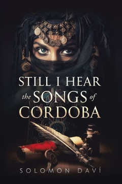 Still I Hear the Songs of Cordoba: A Novel of Moorish Spain Still I Hear the Songs of Cordoba: A Novel of Moorish Spain