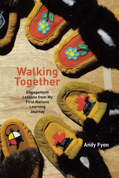 Walking Together: Engagement Lessons from My First Nations Learning Journey Walking Together: Engagement Lessons from My First Nations Learning Journey