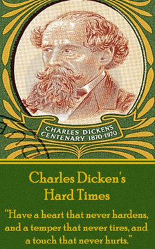Charles Dickens' Hard Times: ""Have a heart that never hardens and a temper that never tires, and a touch that never hurts.""