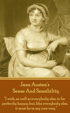 Jane Austen's Sense And Sensibility: ""I wish, as well as everybody else, to be perfectly happy; but, like everybody else, it must be in my own way.""