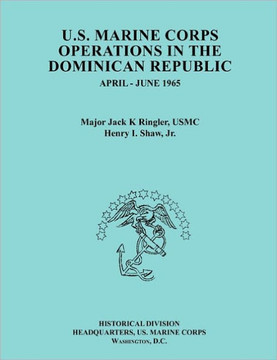 U.S. Marine Corps Operations in the Dominican Republic, April-June 1965 (Ocassional Paper series, United States Marine Corps History and Museums Divis