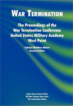 War Termination: The Proceedings of the War Termination Conference, United States Military Academy West Point