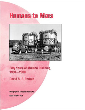 Humans to Mars: Fifty Years of Mission Planning, 1950-2000. NASA Monograph in Aerospace History, No. 21, 2001 (NASA SP-2001-4521) Humans to Mars: Fifty Years of Mission Planning, 1950-2000. NASA Monograph in Aerospace History, No. 21, 2001 (NASA SP-2001-4521)