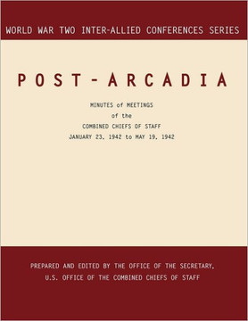 Post-Arcadia: Washington, D.C. and London, 23 January 1941-19 May 1942. (World War II Inter-Allied Conferences series)