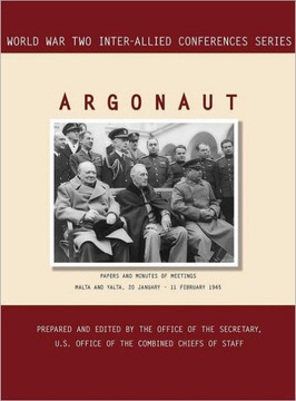 Argonaut: Malta and Yalta, 20 January-11 February 1945 (World War II Inter-Allied Conferences series)
