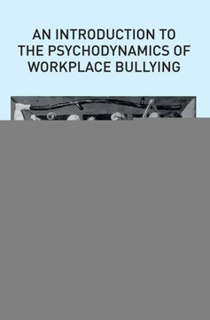 An Introduction to the Psychodynamics of Workplace Bullying