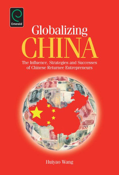Globalizing China: The Influence, Strategies and Successes of Chinese Returnee Entrepreneurs