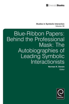 Blue Ribbon Papers: Behind the Professional Mask: The Autobiographies of Leading Symbolic Interactionists