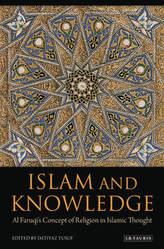 Islam and Knowledge: Al Faruqi's Concept of Religion in Islamic Thought: Essays in Honor of Isma'il Al Faruqi