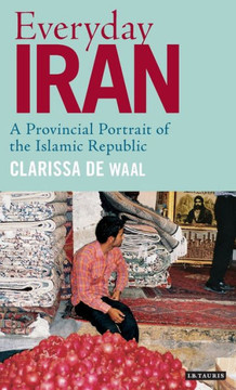 Everyday Iran: A Provincial Portrait of the Islamic Republic
