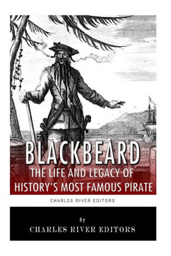 Blackbeard: The Life and Legacy of History's Most Famous Pirate