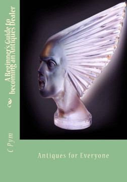 A Beginner's Guide to becoming an Antiques Dealer: Antiques for Everyone