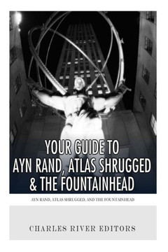 Your Guide to Ayn Rand, Atlas Shrugged, and The Fountainhead
