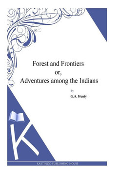 Forest and Frontiers or, Adventures among the Indians