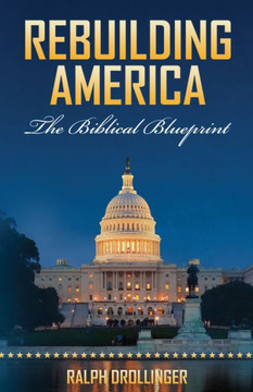 Rebuilding America: The Biblical Blueprint Rebuilding America: The Biblical Blueprint