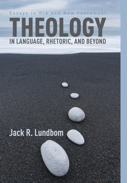 Theology in Language, Rhetoric, and Beyond: Essays in Old and New Testament
