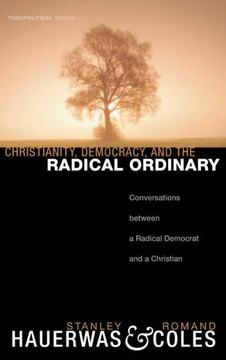 Christianity, Democracy, and the Radical Ordinary: Conversations Between a Radical Democrat and a Christian