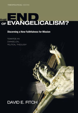 The End of Evangelicalism? Discerning a New Faithfulness for Mission