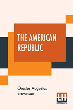The American Republic: Its Constitution, Tendencies, And Destiny. The American Republic: Its Constitution, Tendencies, And Destiny.