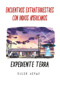 ENCUENTROS EXTRATERRESTRES CON INDIOS AMERICANOS: EXPEDIENTE TERRA (Spanish Edition)