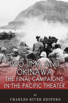 Iwo Jima and Okinawa: The Final Campaigns in the Pacific Theater