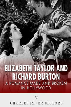 Elizabeth Taylor and Richard Burton: A Romance Made and Broken in Hollywood