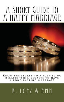 A short guide to a happy marriage: Know the secret to a fulfilling relationship, secrets to have a long lasting marriage