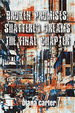 Broken Promises: : Shattered Dreams The Final Chapter Broken Promises: : Shattered Dreams The Final Chapter