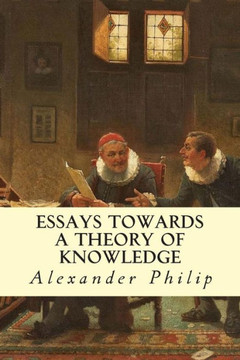 Essays Towards a Theory of Knowledge