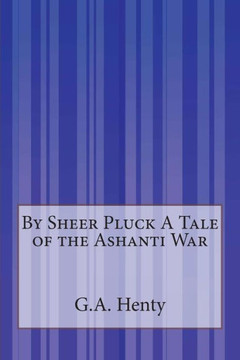 By Sheer Pluck A Tale of the Ashanti War