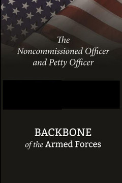 The Noncommissioned Officer and Petty Officer: Backbone of the Armed Forces
