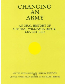 Changing an Army: An Oral History of General WIlliam E. DePuy, USA Retired