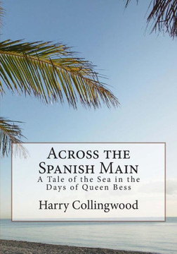 Across the Spanish Main: A Tale of the Sea in the Days of Queen Bess
