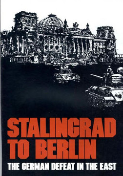 Stalingrad to Berlin: The German Defeat in the East