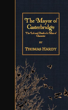The Mayor of Casterbridge: The Life and Death of a Man of Character
