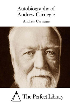 Autobiography of Andrew Carnegie Autobiography of Andrew Carnegie