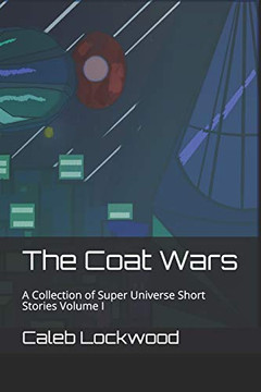 The Coat Wars: A Collection of Super Universe Short Stories Volume I