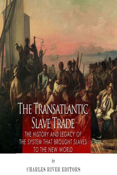 The Transatlantic Slave Trade: The History and Legacy of the System that Brought Slaves to the New World