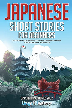Japanese Short Stories For Beginners : 20 Captivating Short Stories To Learn Japanese & Grow Your Vocabulary The Fun Way! Japanese Short Stories For Beginners : 20 Captivating Short Stories To Learn Japanese & Grow Your Vocabulary The Fun Way!