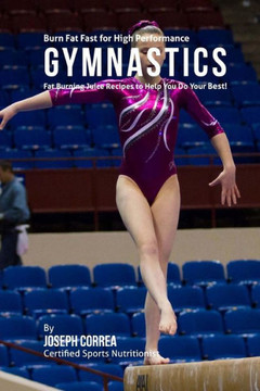 Burn Fat Fast for High Performance Gymnastics: Fat Burning Juice Recipes to Help You Do Your Best!