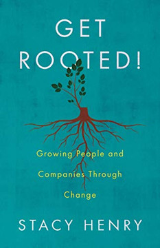 Get Rooted!: Growing People and Companies Through Change - 9781544515847
