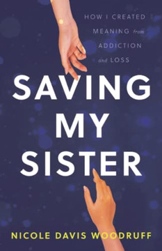 Saving My Sister: How I Created Meaning From Addiction And Loss Saving My Sister: How I Created Meaning From Addiction And Loss